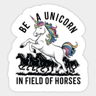 Be a unicorn in a field of horses (2) Sticker